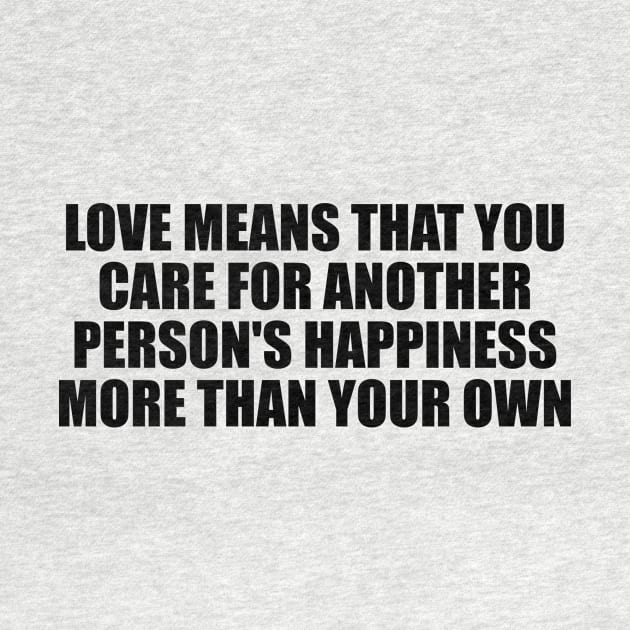 love means that you care for another person's happiness more than your own by D1FF3R3NT